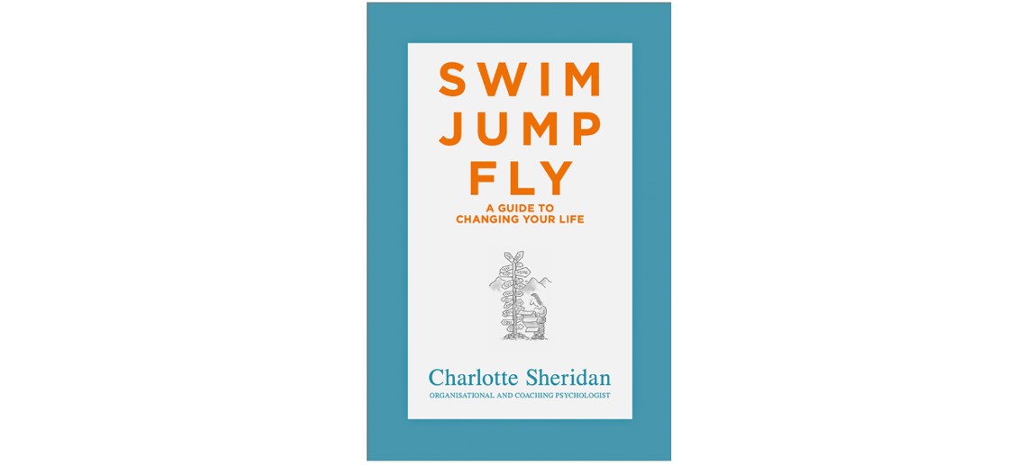Swim, Jump Fly - A guide to changing your life